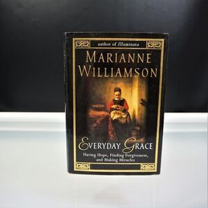 Everyday Grace : Having Hope, Forgiveness, and Miracles by Marianne Williamson